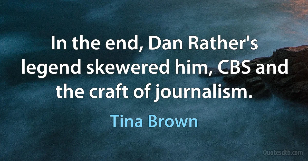 In the end, Dan Rather's legend skewered him, CBS and the craft of journalism. (Tina Brown)