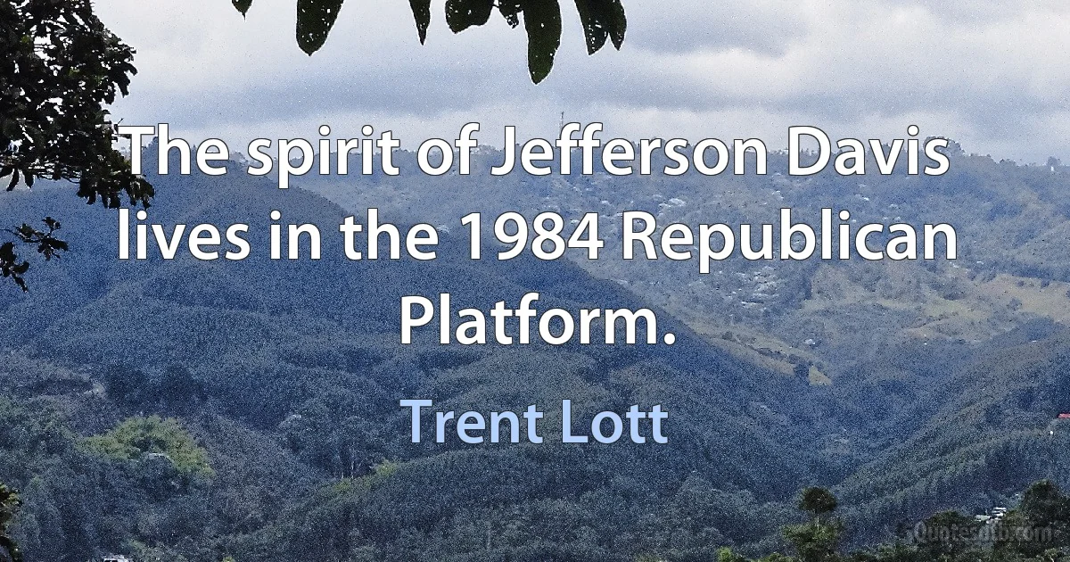 The spirit of Jefferson Davis lives in the 1984 Republican Platform. (Trent Lott)