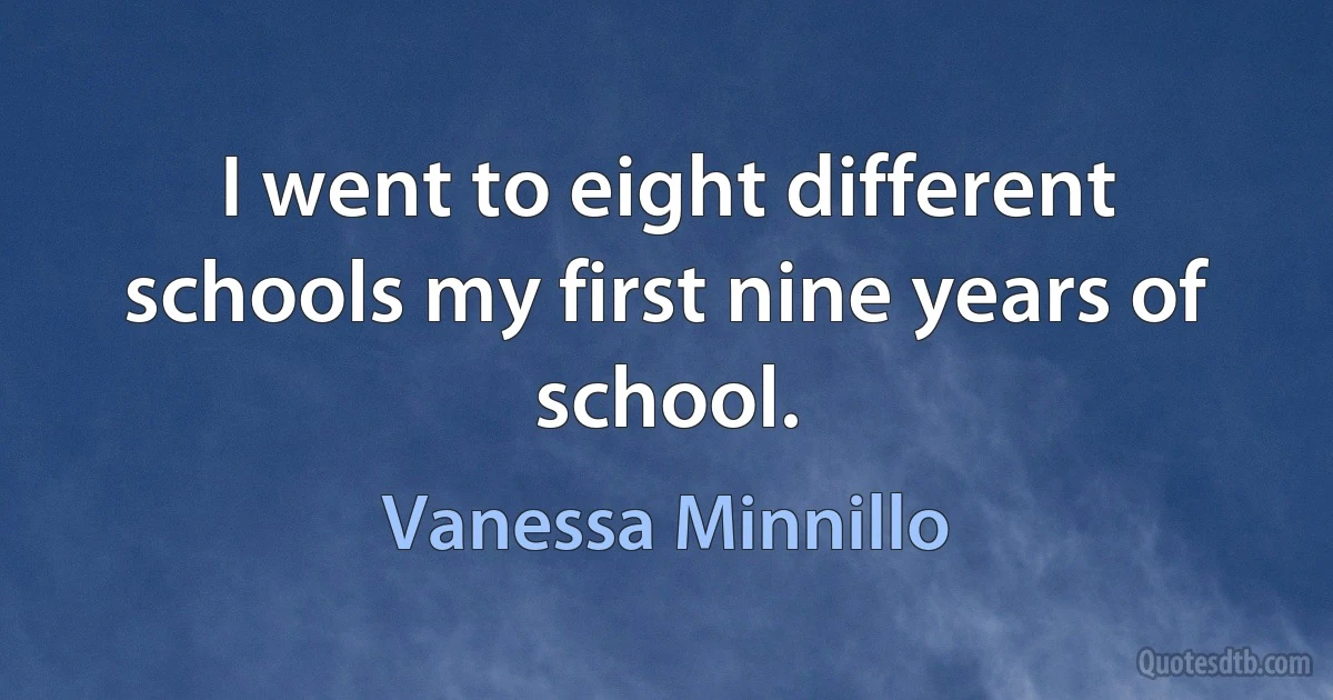 I went to eight different schools my first nine years of school. (Vanessa Minnillo)