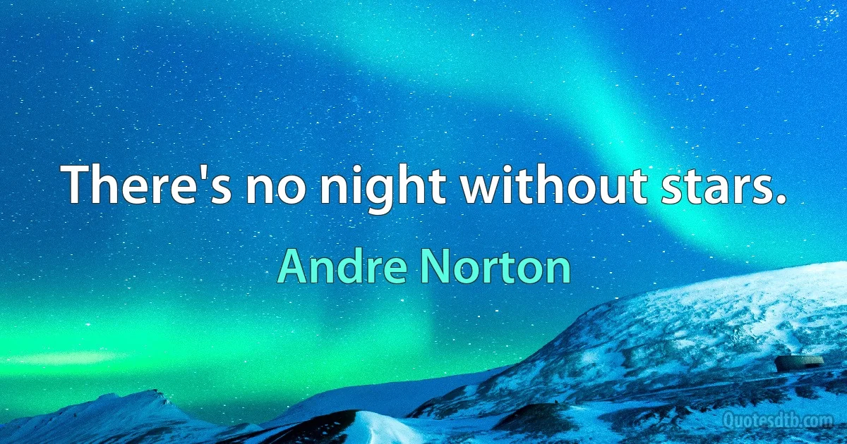 There's no night without stars. (Andre Norton)