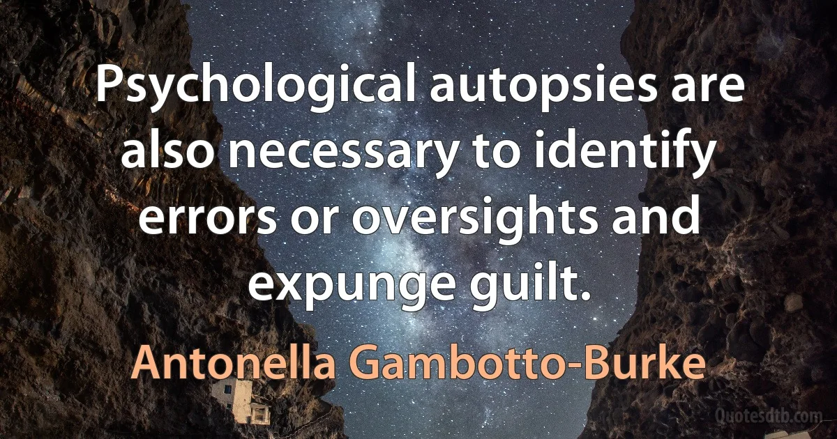 Psychological autopsies are also necessary to identify errors or oversights and expunge guilt. (Antonella Gambotto-Burke)