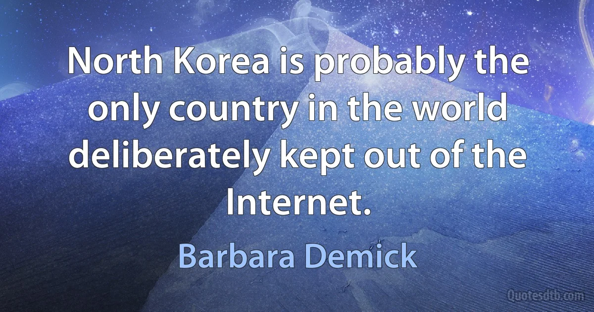 North Korea is probably the only country in the world deliberately kept out of the Internet. (Barbara Demick)