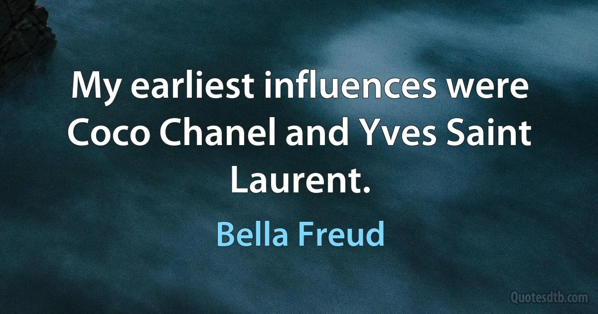 My earliest influences were Coco Chanel and Yves Saint Laurent. (Bella Freud)