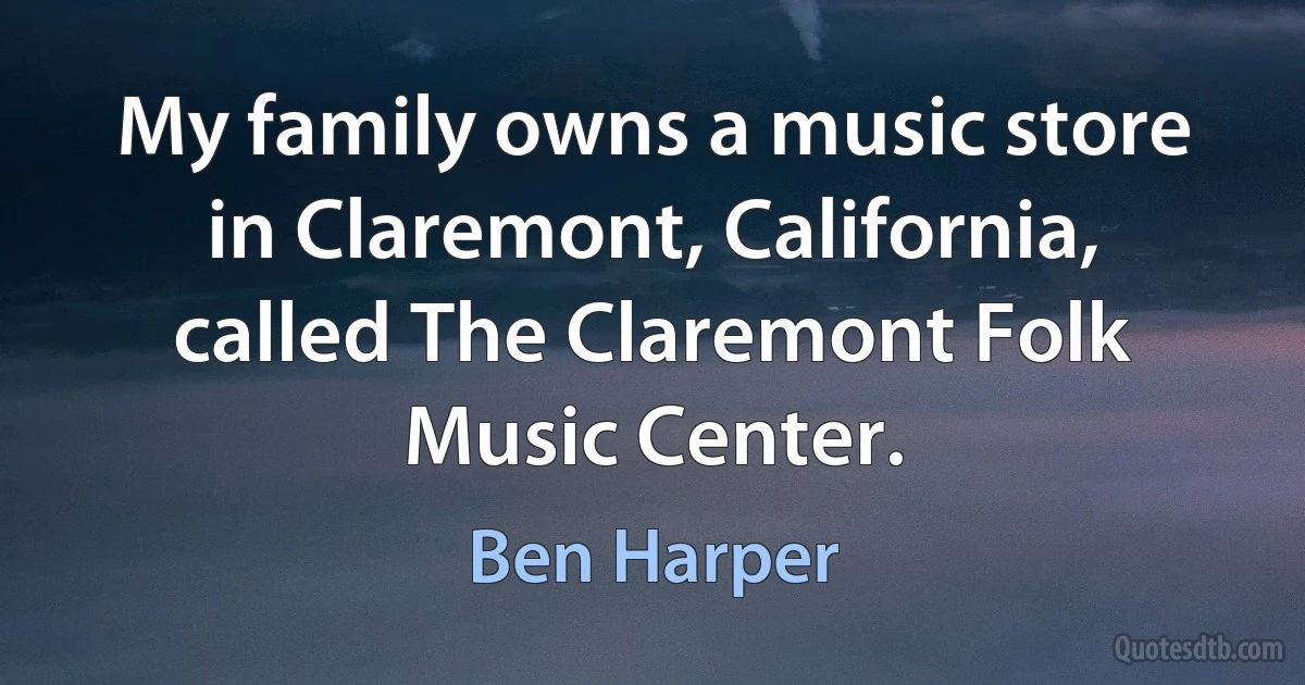 My family owns a music store in Claremont, California, called The Claremont Folk Music Center. (Ben Harper)