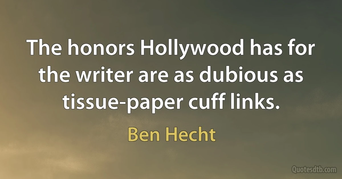 The honors Hollywood has for the writer are as dubious as tissue-paper cuff links. (Ben Hecht)