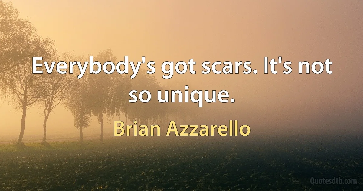 Everybody's got scars. It's not so unique. (Brian Azzarello)