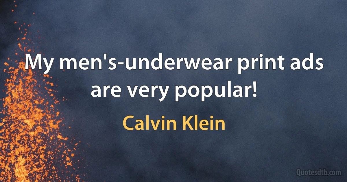 My men's-underwear print ads are very popular! (Calvin Klein)