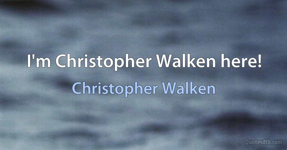 I'm Christopher Walken here! (Christopher Walken)