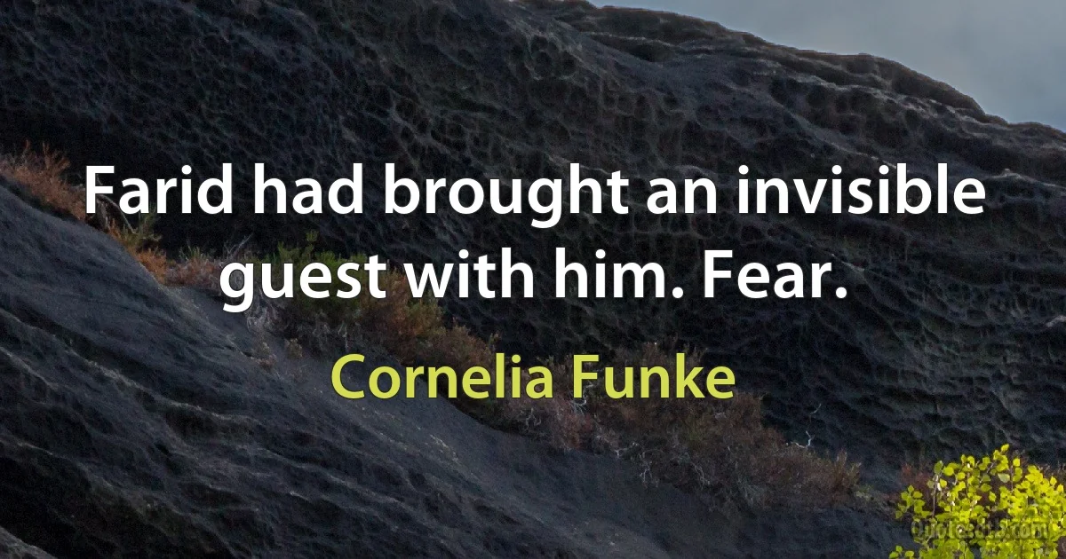 Farid had brought an invisible guest with him. Fear. (Cornelia Funke)