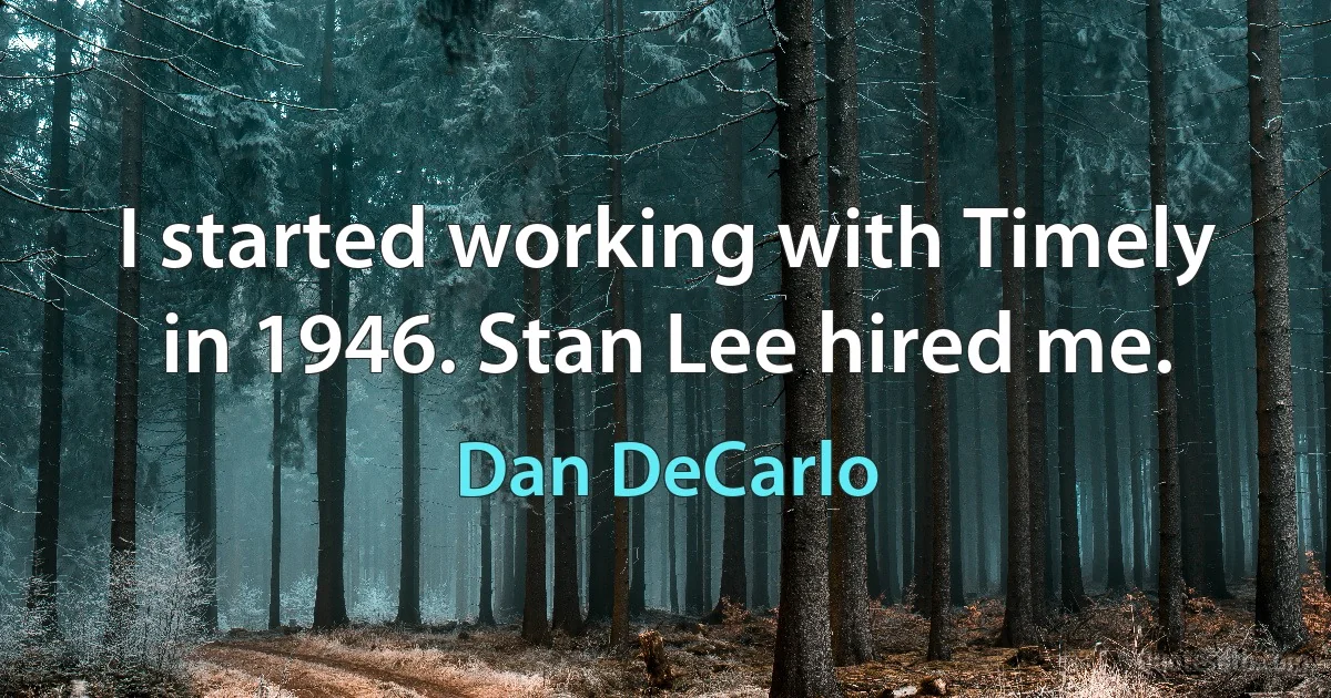 I started working with Timely in 1946. Stan Lee hired me. (Dan DeCarlo)