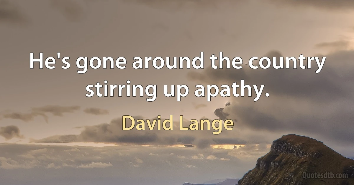 He's gone around the country stirring up apathy. (David Lange)