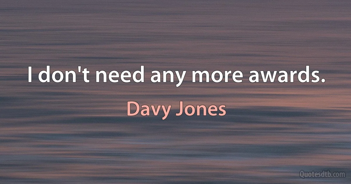 I don't need any more awards. (Davy Jones)