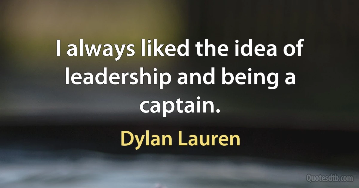 I always liked the idea of leadership and being a captain. (Dylan Lauren)