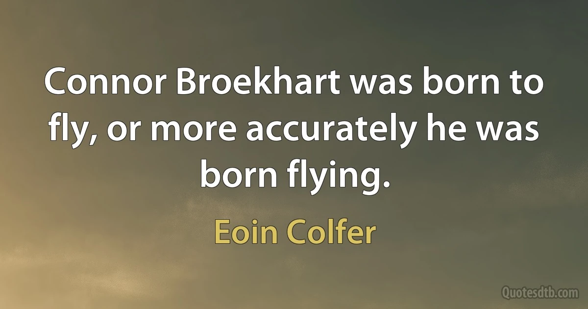 Connor Broekhart was born to fly, or more accurately he was born flying. (Eoin Colfer)