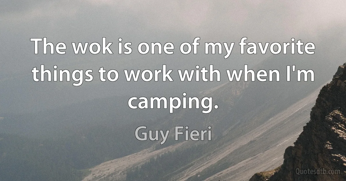 The wok is one of my favorite things to work with when I'm camping. (Guy Fieri)