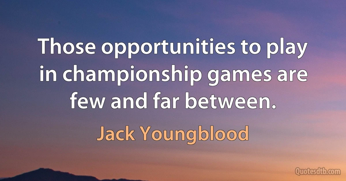 Those opportunities to play in championship games are few and far between. (Jack Youngblood)