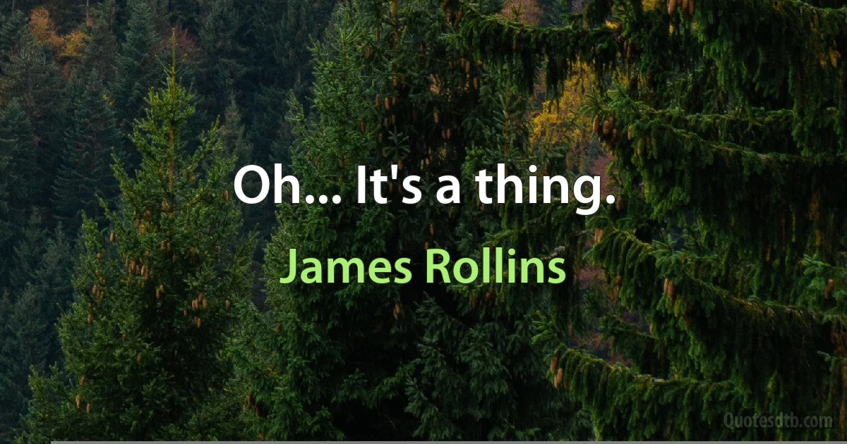 Oh... It's a thing. (James Rollins)