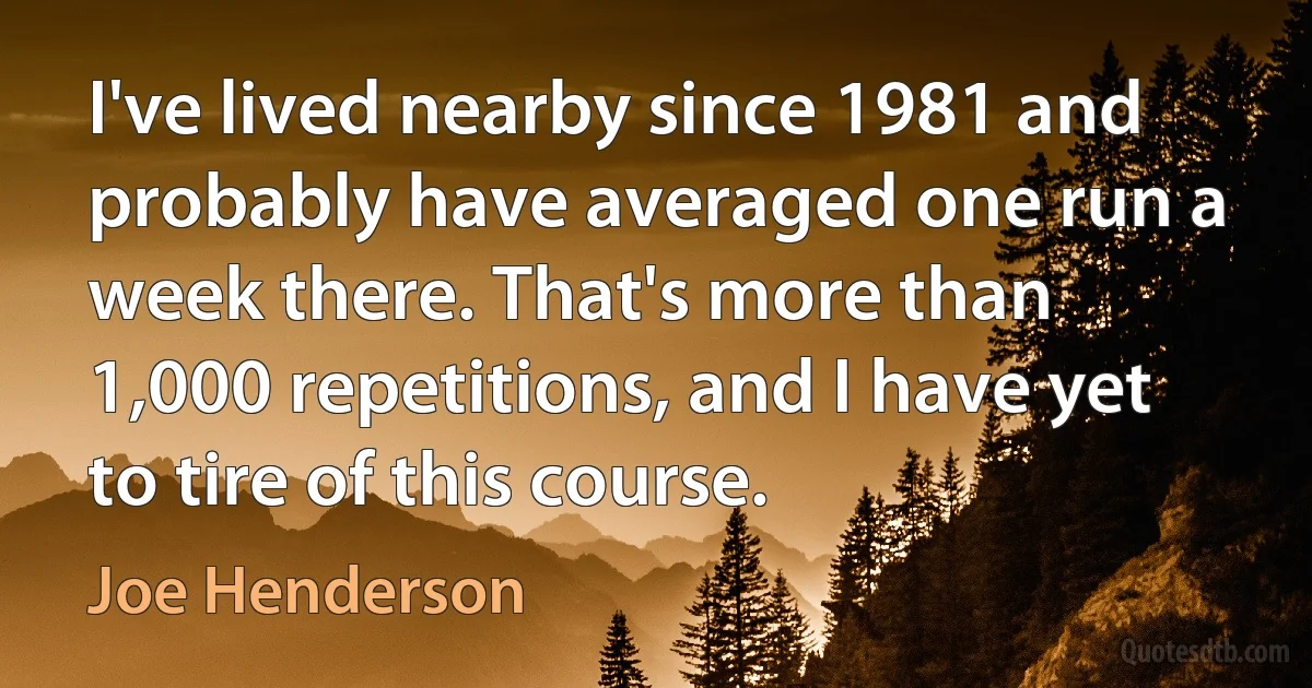 I've lived nearby since 1981 and probably have averaged one run a week there. That's more than 1,000 repetitions, and I have yet to tire of this course. (Joe Henderson)