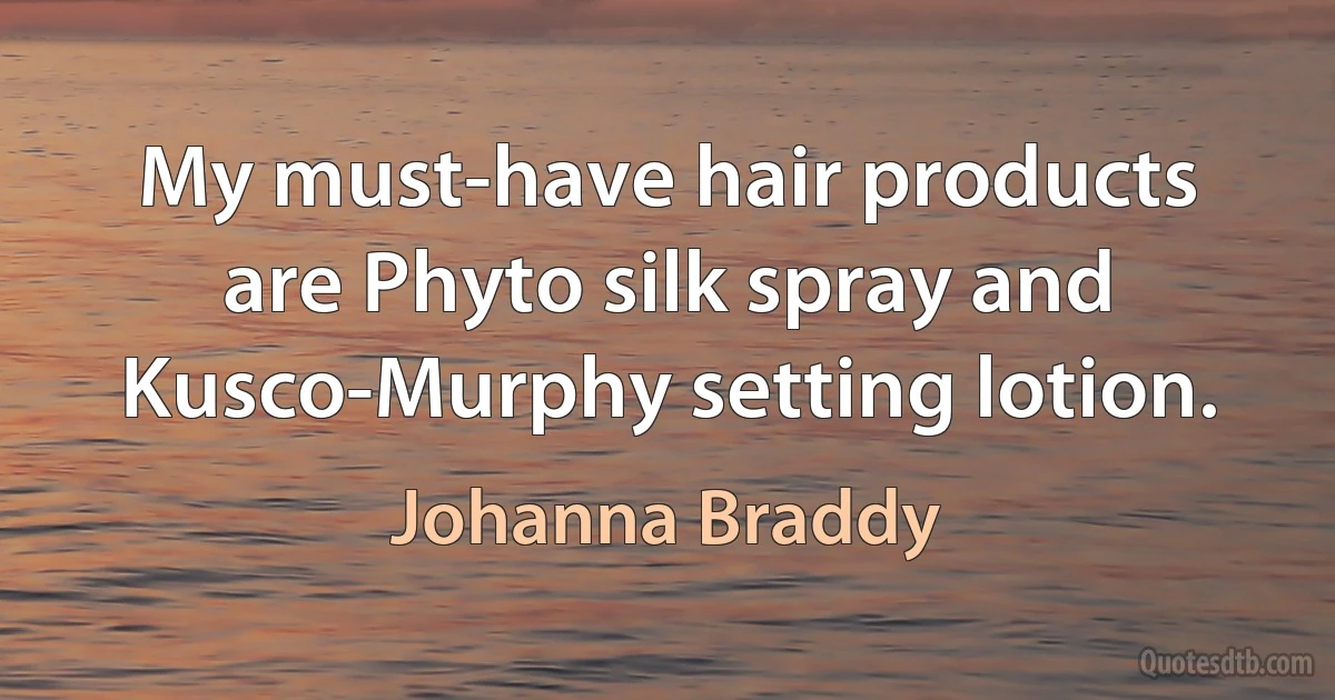 My must-have hair products are Phyto silk spray and Kusco-Murphy setting lotion. (Johanna Braddy)