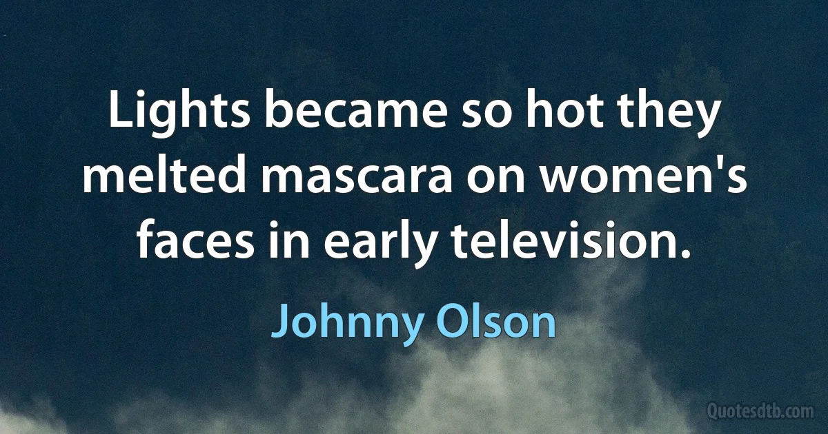 Lights became so hot they melted mascara on women's faces in early television. (Johnny Olson)