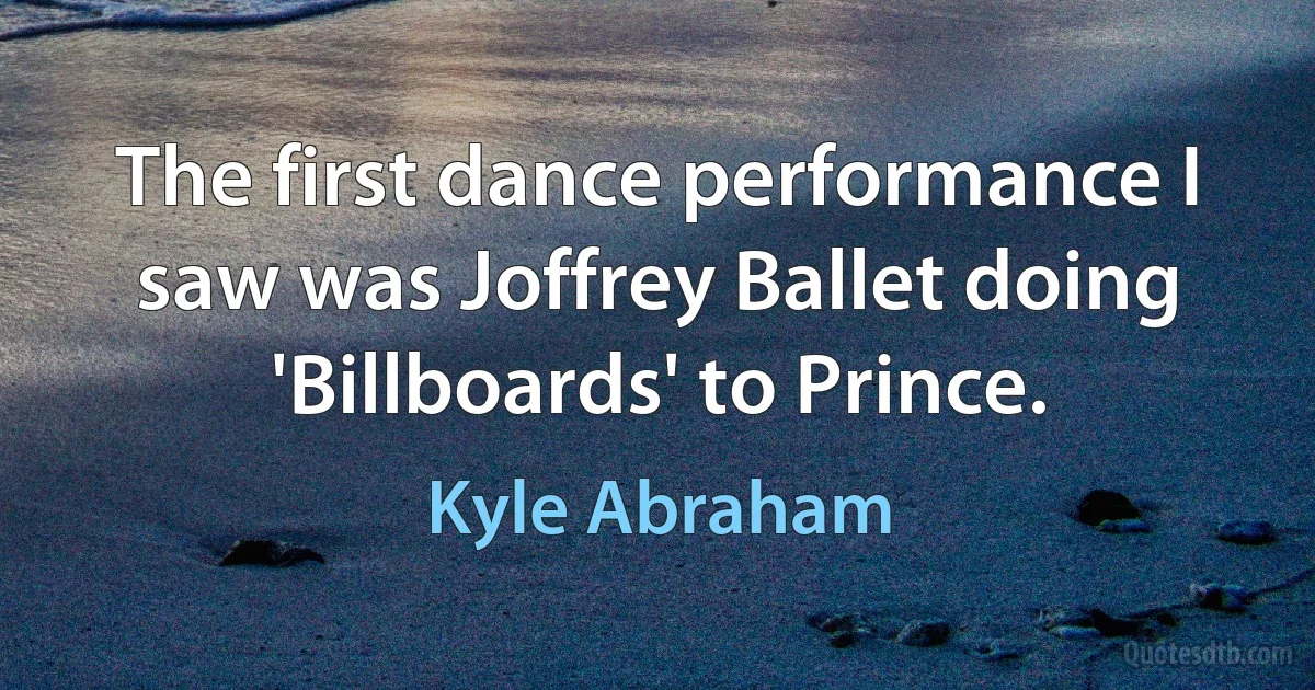 The first dance performance I saw was Joffrey Ballet doing 'Billboards' to Prince. (Kyle Abraham)