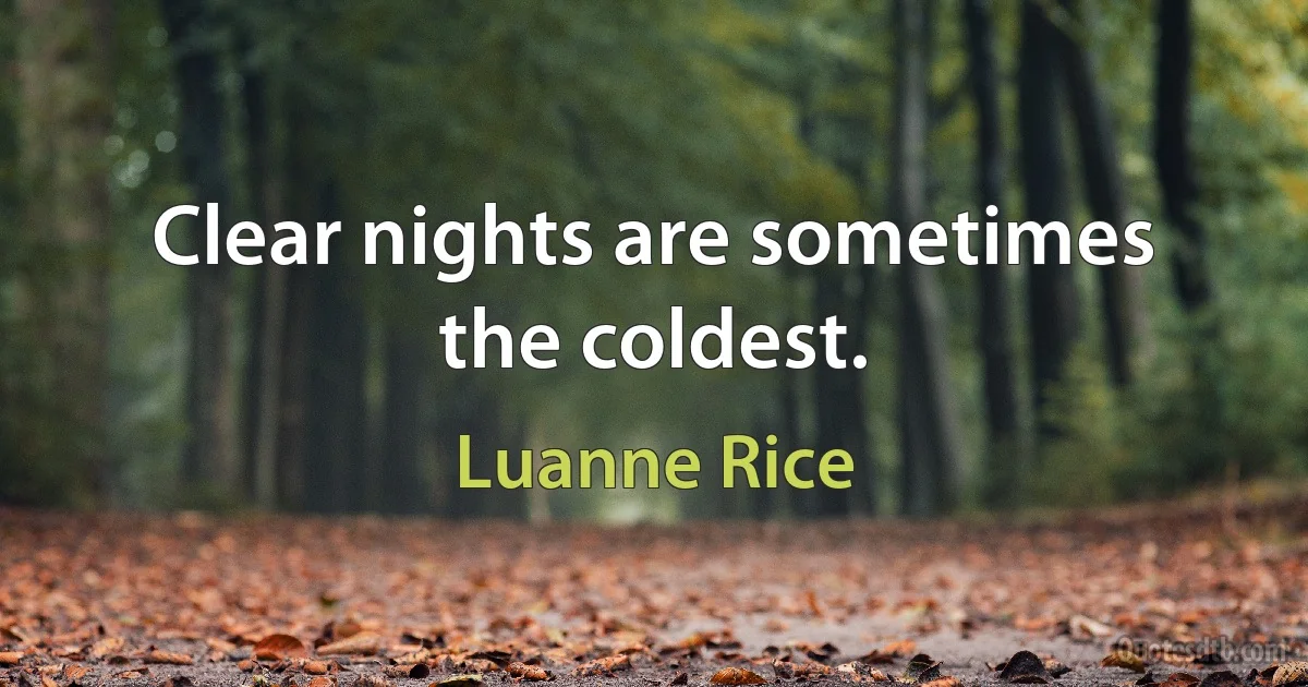 Clear nights are sometimes the coldest. (Luanne Rice)