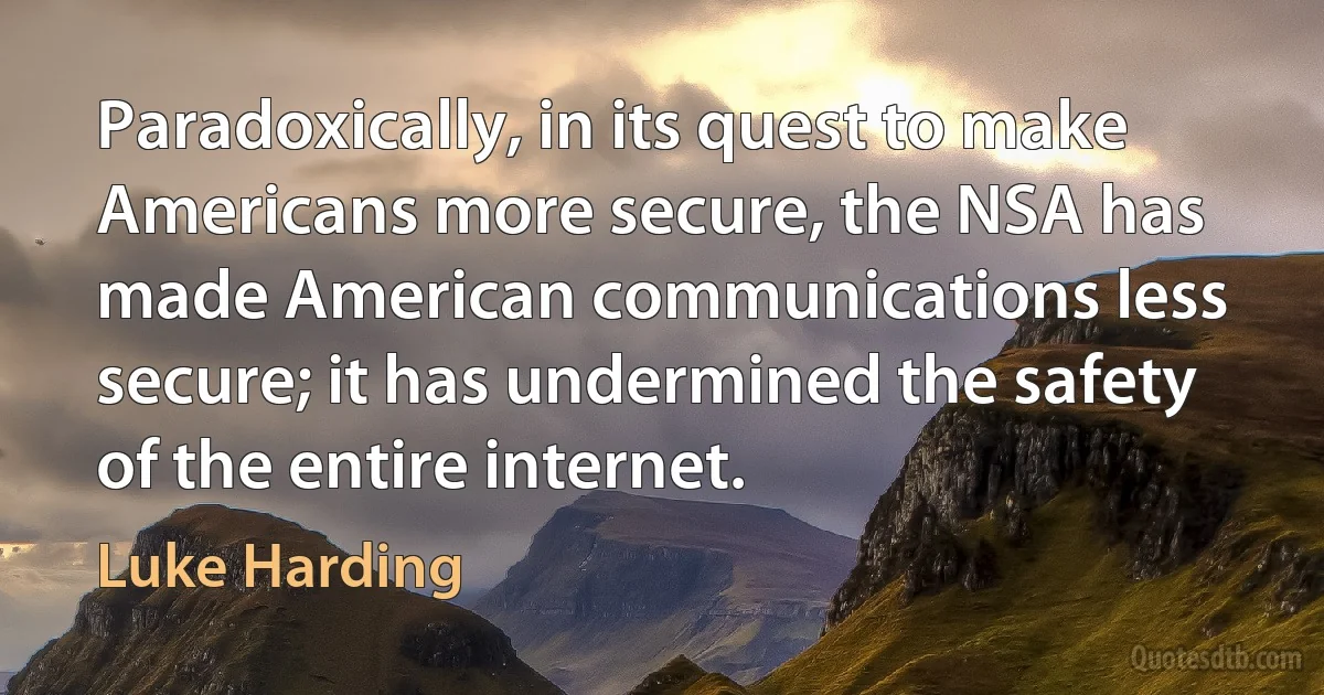 Paradoxically, in its quest to make Americans more secure, the NSA has made American communications less secure; it has undermined the safety of the entire internet. (Luke Harding)