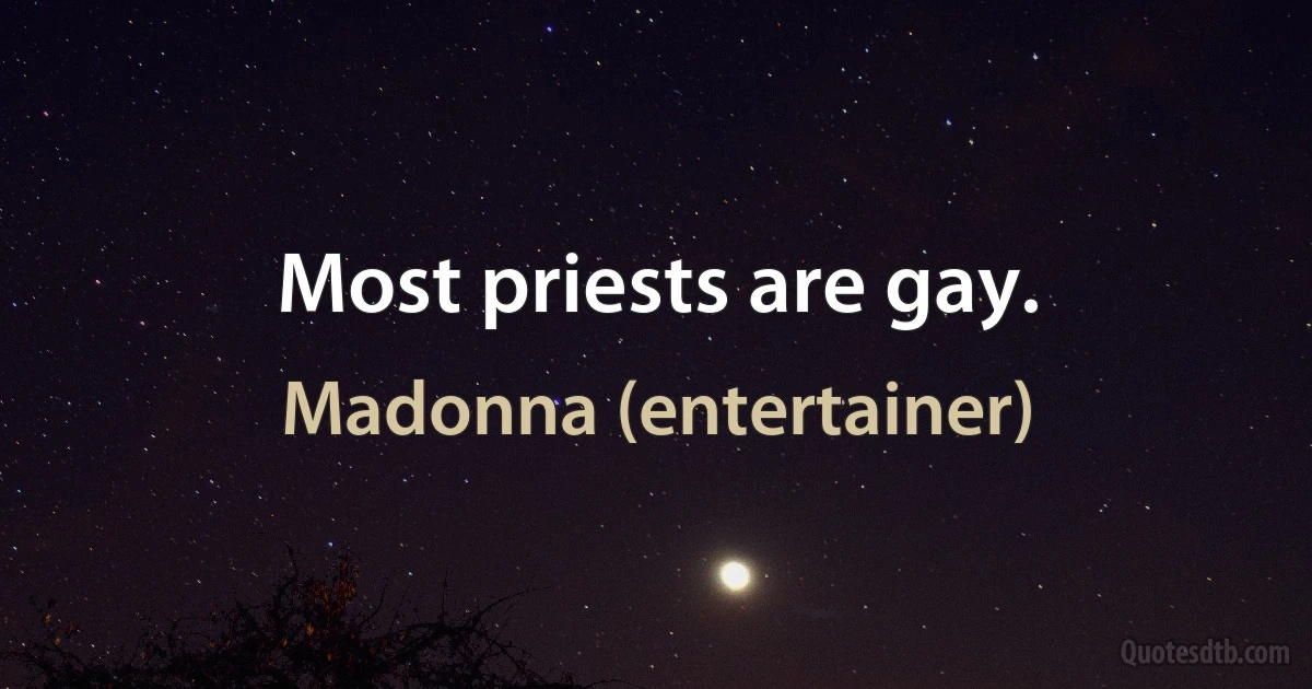 Most priests are gay. (Madonna (entertainer))