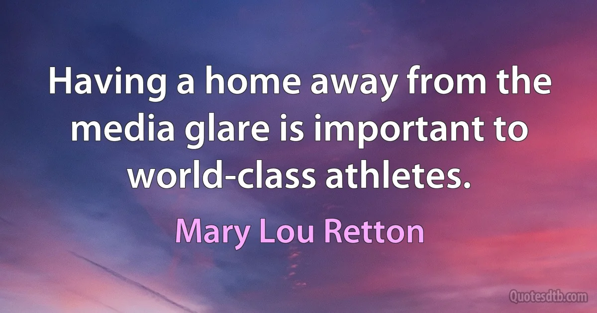 Having a home away from the media glare is important to world-class athletes. (Mary Lou Retton)