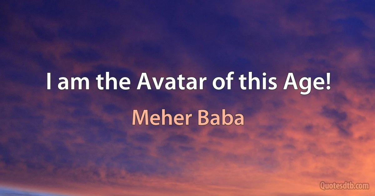 I am the Avatar of this Age! (Meher Baba)