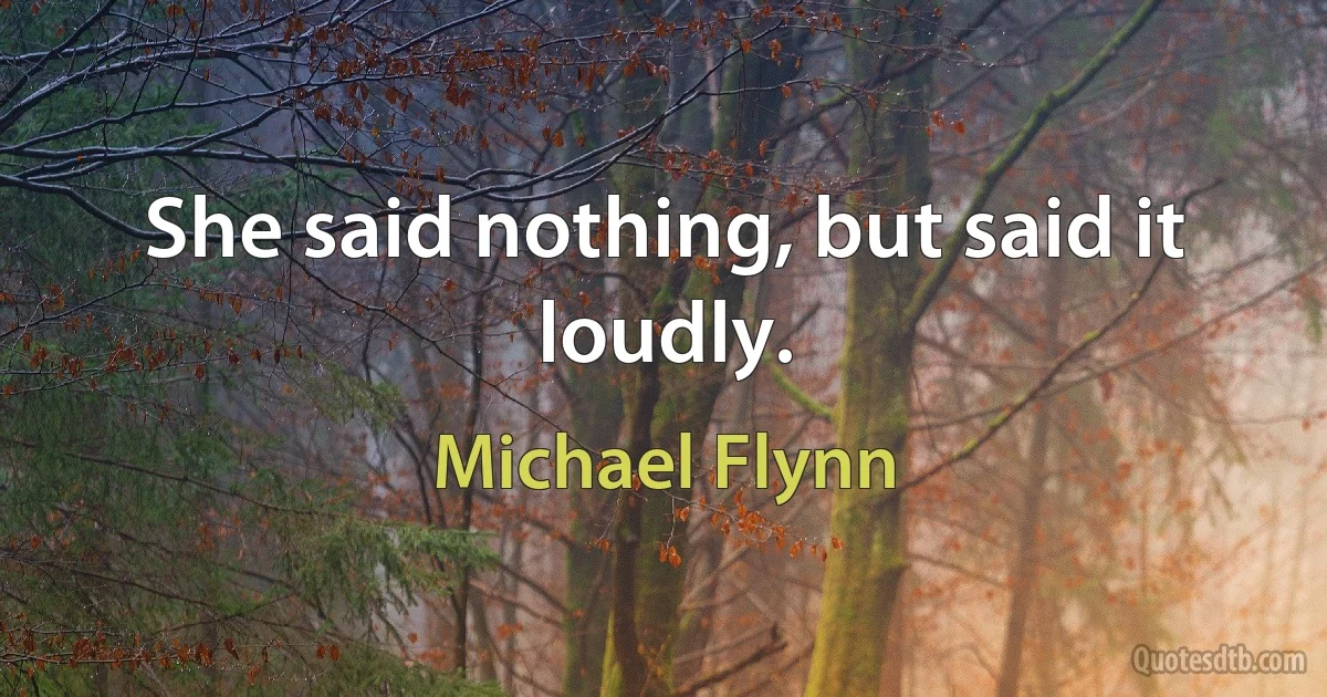 She said nothing, but said it loudly. (Michael Flynn)