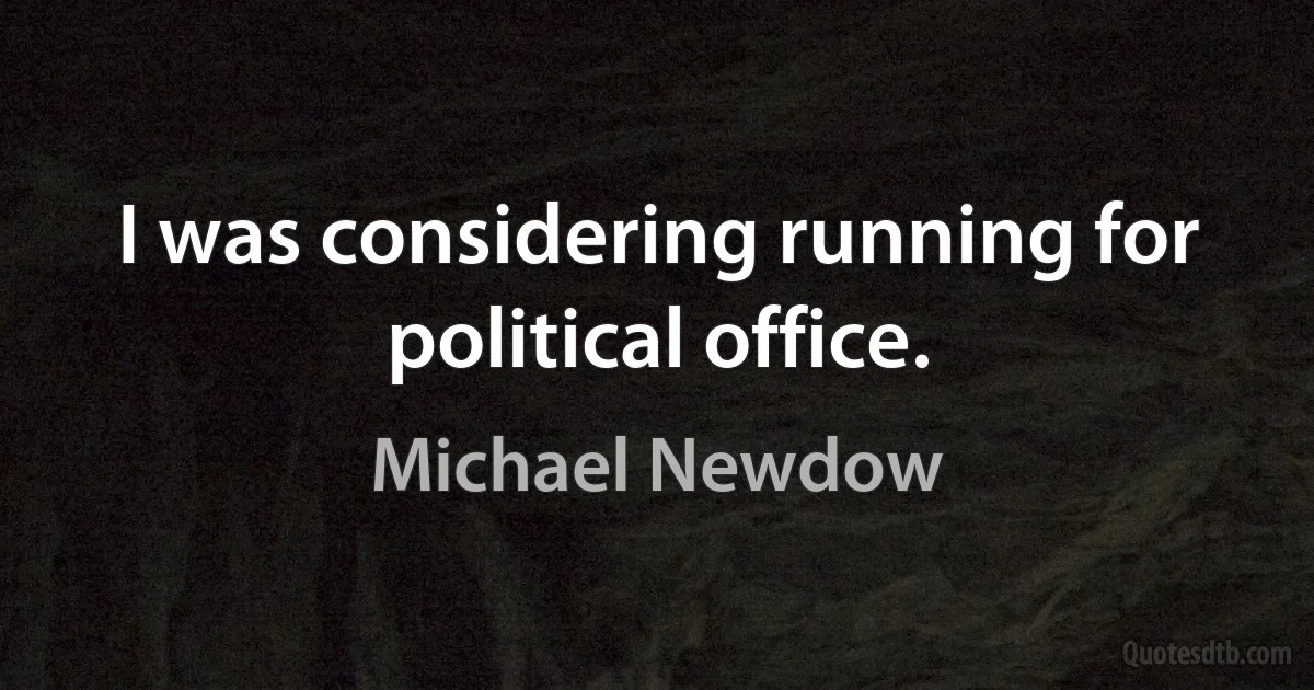 I was considering running for political office. (Michael Newdow)