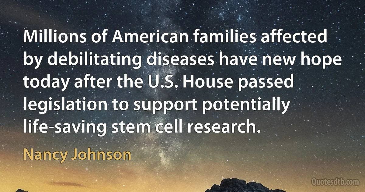 Millions of American families affected by debilitating diseases have new hope today after the U.S. House passed legislation to support potentially life-saving stem cell research. (Nancy Johnson)