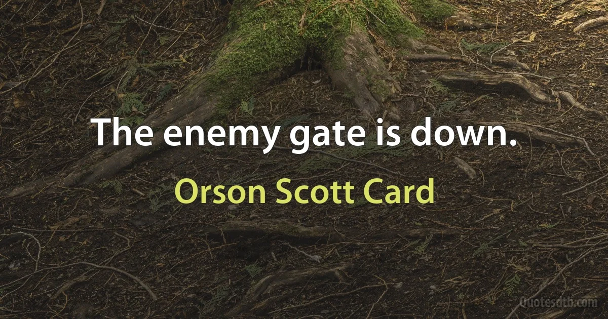 The enemy gate is down. (Orson Scott Card)