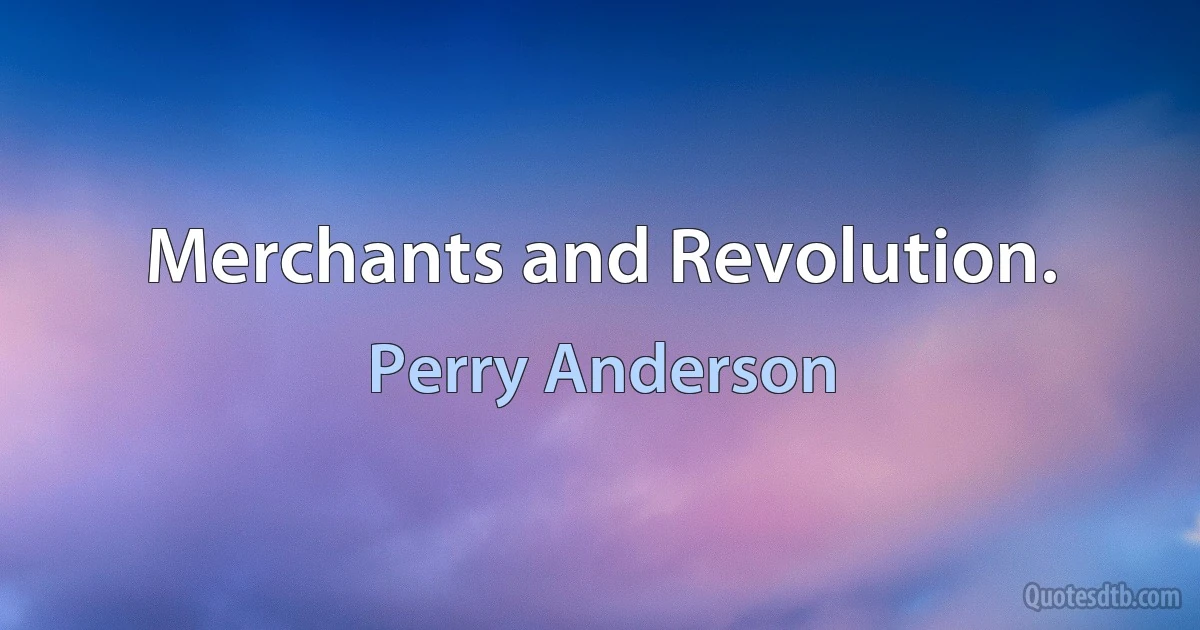 Merchants and Revolution. (Perry Anderson)