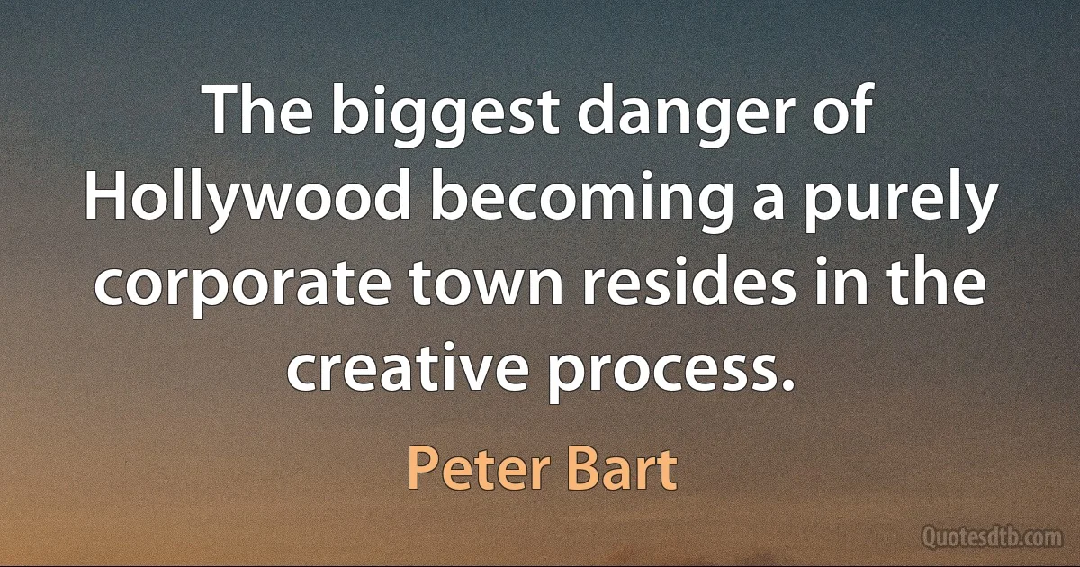 The biggest danger of Hollywood becoming a purely corporate town resides in the creative process. (Peter Bart)