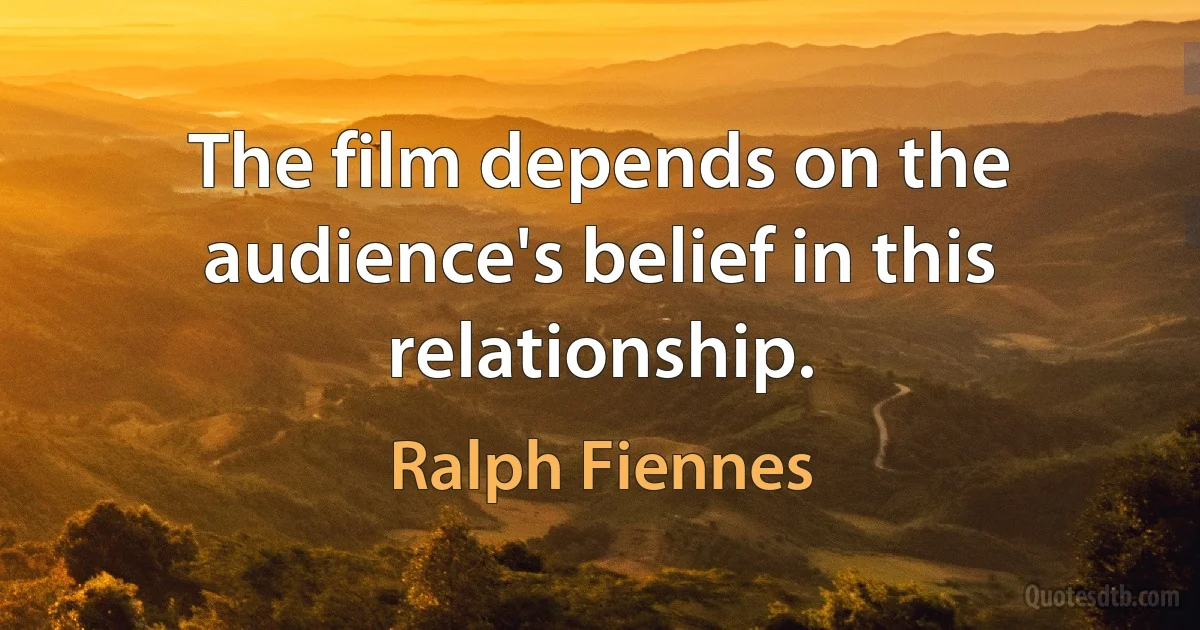 The film depends on the audience's belief in this relationship. (Ralph Fiennes)