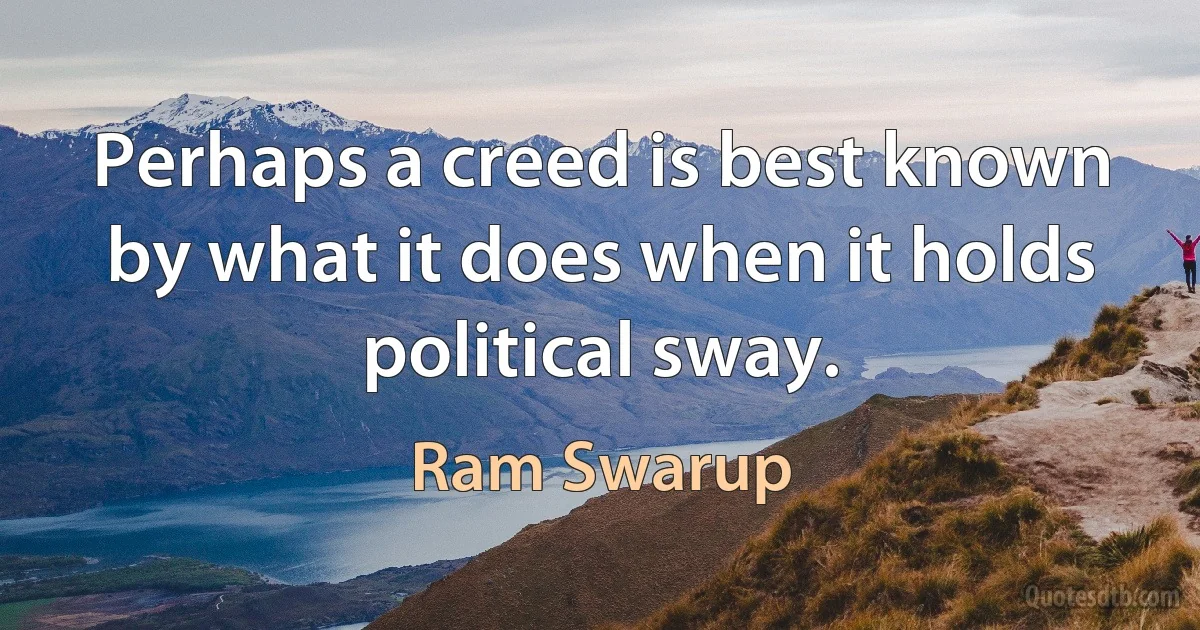 Perhaps a creed is best known by what it does when it holds political sway. (Ram Swarup)