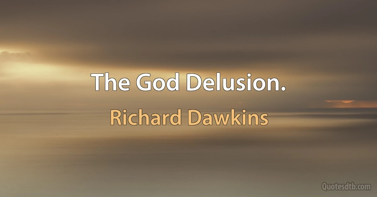 The God Delusion. (Richard Dawkins)