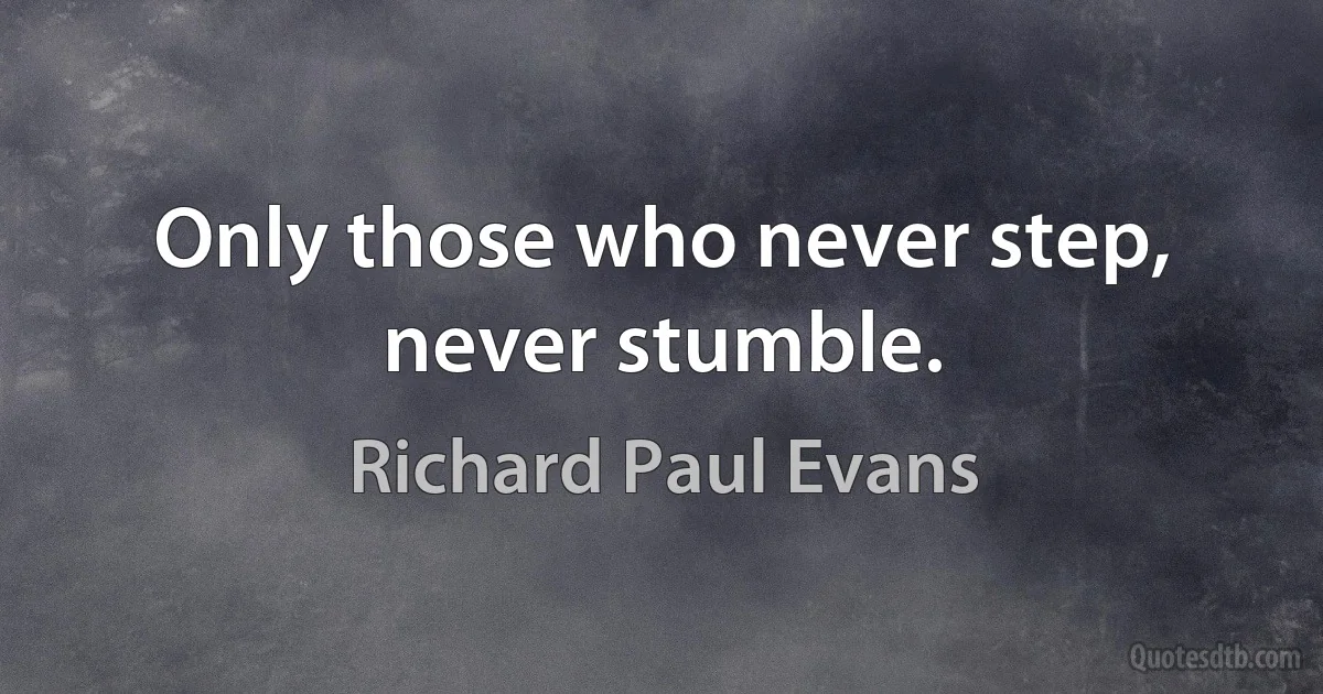 Only those who never step, never stumble. (Richard Paul Evans)