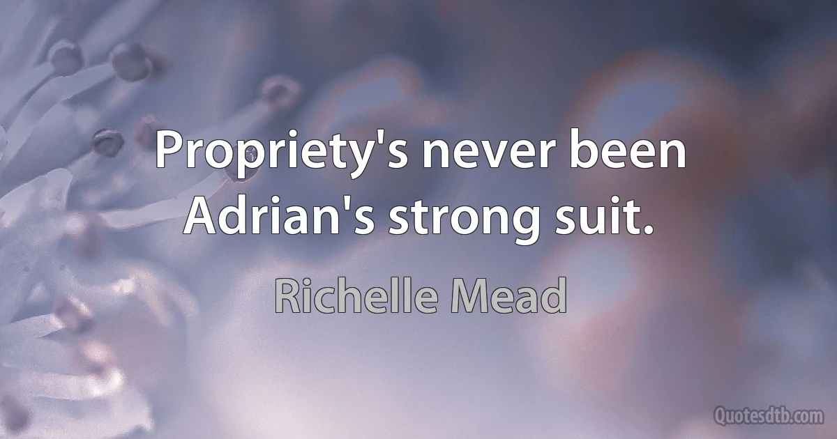 Propriety's never been Adrian's strong suit. (Richelle Mead)