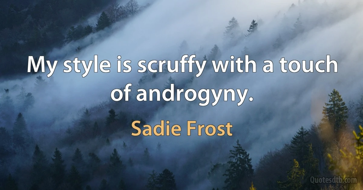 My style is scruffy with a touch of androgyny. (Sadie Frost)