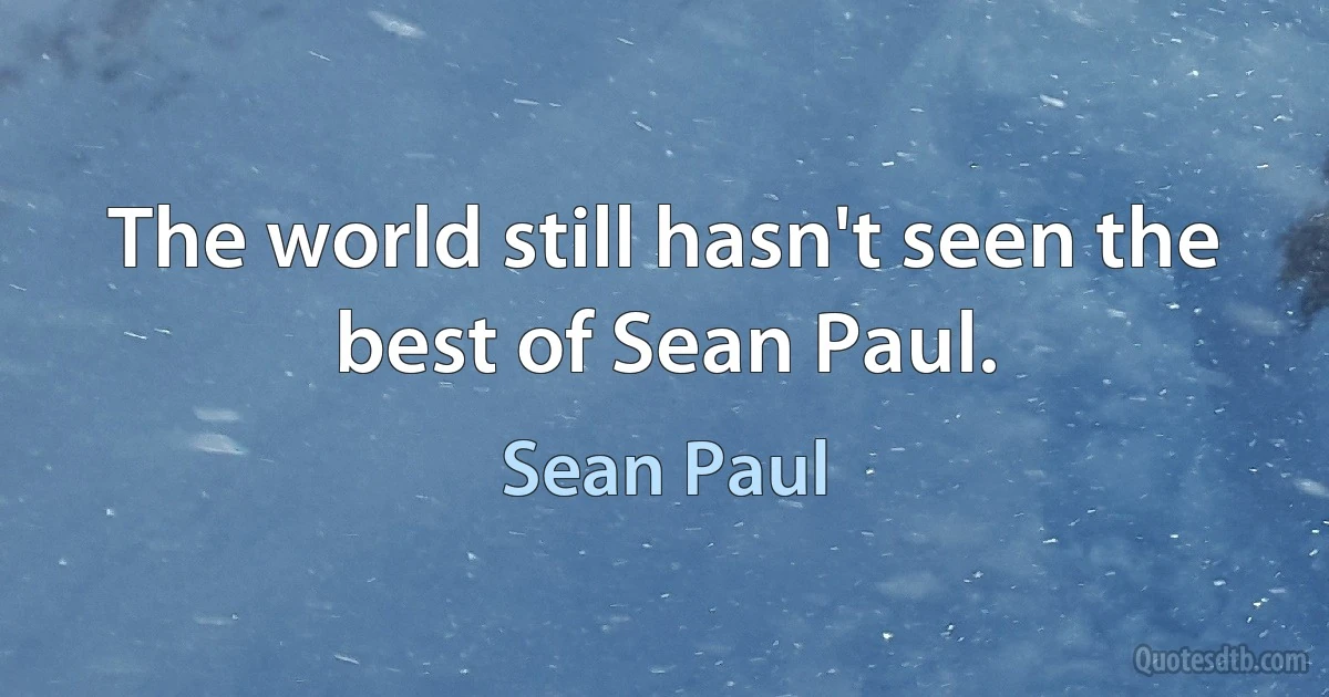 The world still hasn't seen the best of Sean Paul. (Sean Paul)