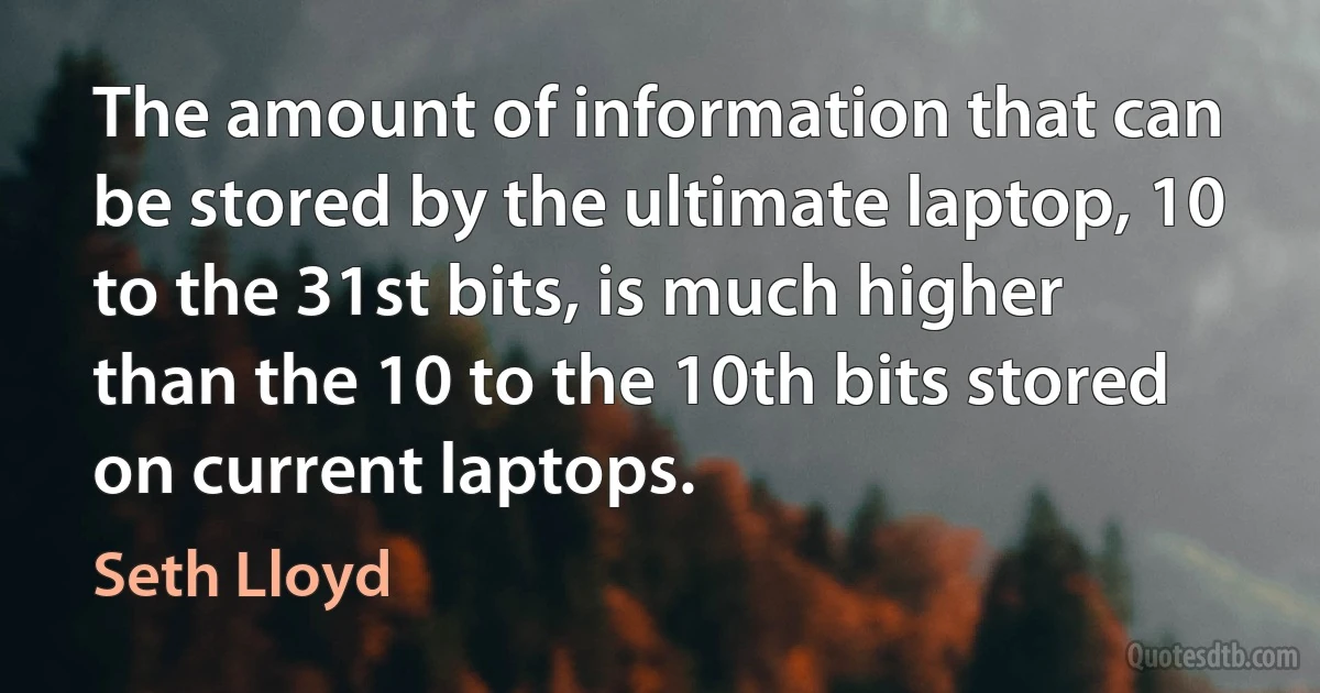 The amount of information that can be stored by the ultimate laptop, 10 to the 31st bits, is much higher than the 10 to the 10th bits stored on current laptops. (Seth Lloyd)