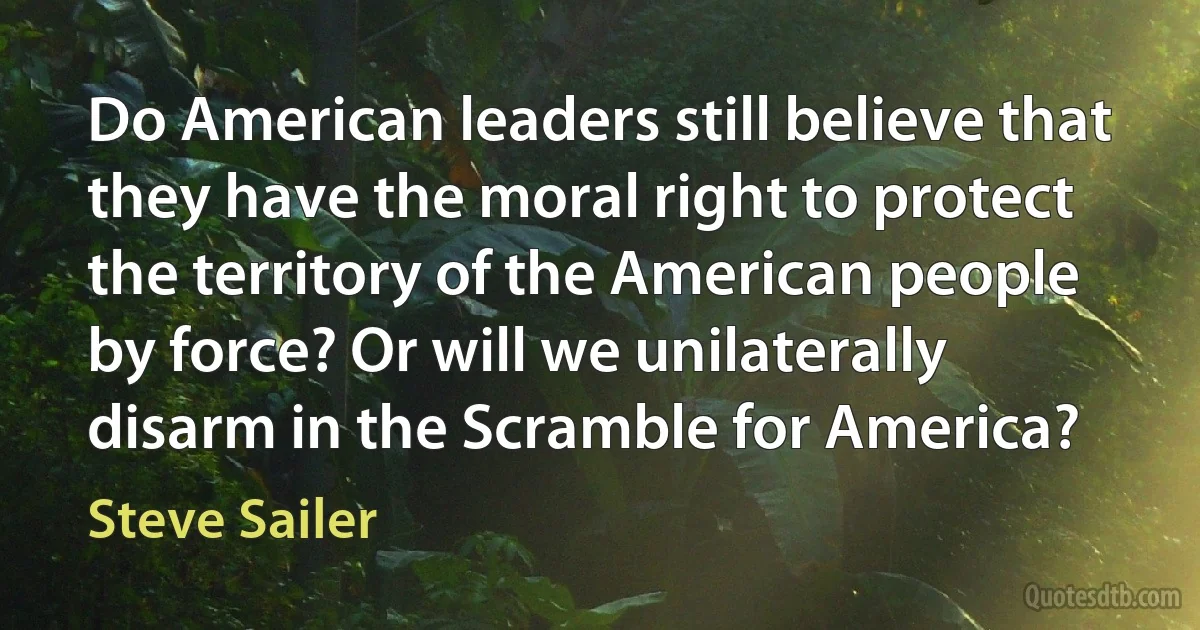 Do American leaders still believe that they have the moral right to protect the territory of the American people by force? Or will we unilaterally disarm in the Scramble for America? (Steve Sailer)