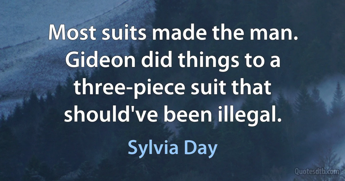 Most suits made the man. Gideon did things to a three-piece suit that should've been illegal. (Sylvia Day)