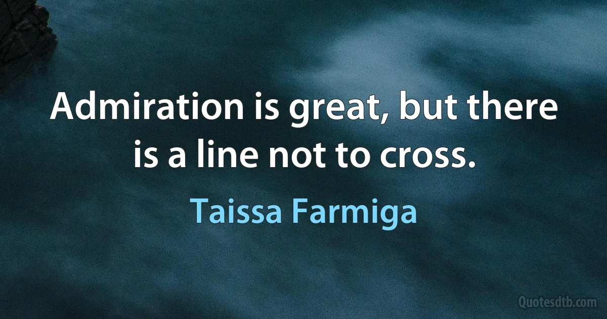 Admiration is great, but there is a line not to cross. (Taissa Farmiga)