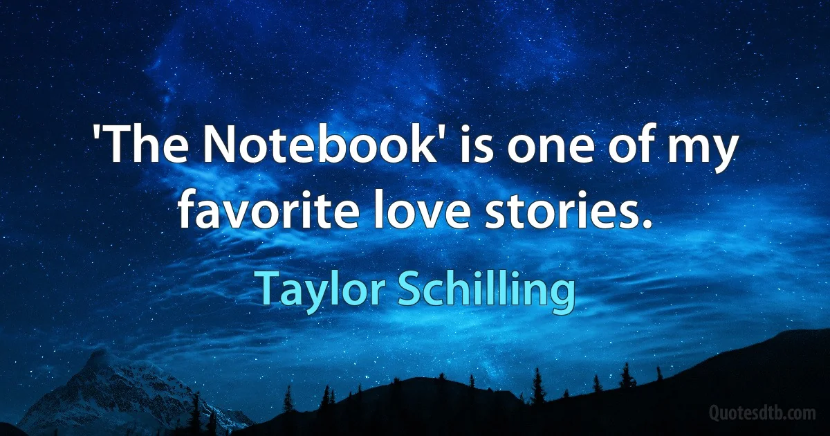 'The Notebook' is one of my favorite love stories. (Taylor Schilling)