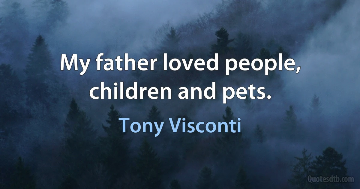 My father loved people, children and pets. (Tony Visconti)