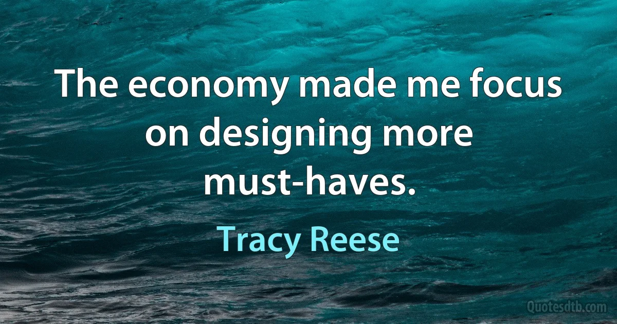 The economy made me focus on designing more must-haves. (Tracy Reese)